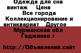 Одежда для сна (винтаж) › Цена ­ 1 200 - Все города Коллекционирование и антиквариат » Другое   . Мурманская обл.,Гаджиево г.